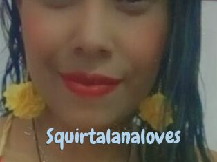 Squirtalanaloves